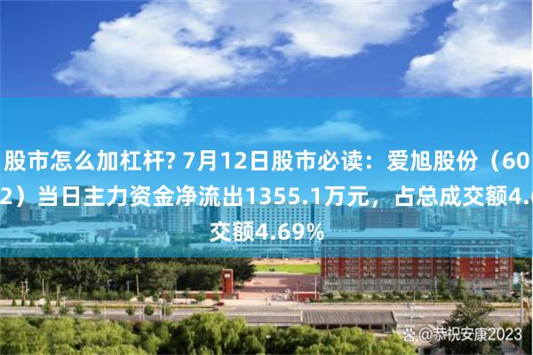 股市怎么加杠杆? 7月12日股市必读：爱旭股份（600732）当日主力资金净流出1355.1万元，占总成交额4.69%