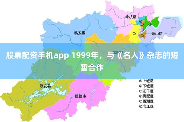 股票配资手机app 1999年，与《名人》杂志的短暂合作