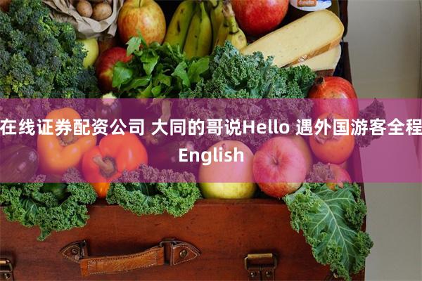 在线证券配资公司 大同的哥说Hello 遇外国游客全程English